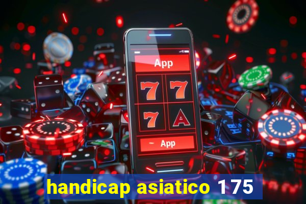 handicap asiatico 1 75